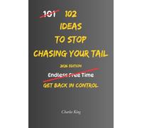 102 Ideas To Stop Chasing Your Tail: No Constant Busyness. No Running In Circles. Simple Everyday Ideas To Focus On What Matters, Make Steady Progress, and Get More Done.