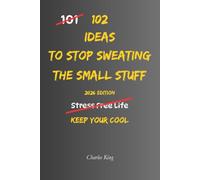 102 Ideas To Stop Sweating The Small Stuff: No Perfect Calm. No Stress Free Life. Simple Everyday Ideas To Let Go Of Minor Frustrations, Stop Making ... and Worry Less About Everyday Annoyances.