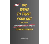 102 Ideas To Trust Your Gut: No Foolproof Answers. Simple Everyday Ideas To Recognise Warning Signs, Trust Your Judgement, and Make Better Decisions.