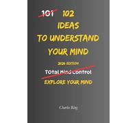 102 Ideas To Understand Your Mind: No Complex Psychology. No Complicated Theories. Simple Practical Ways To Observe How Your Mind Works
