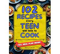 102 Recipes Every Teen Will Love to Cook: A Super-Fun Step-by-Step Cookbook to Build Confidence, Wow Friends, and Master Easy Meals (Even If You’ve Never Cooked Before!)