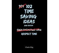 102 Time Saving Ideas: No hype. No empty promises. Just practical ways to protect time and use it better every day.