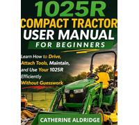 1025R COMPACT TRACTOR USER MANUAL FOR BERGINNERS