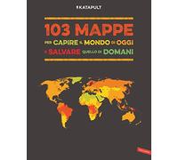 103 mappe per capire il mondo di oggi e salvare quello di domani