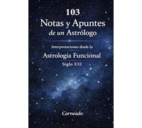 103 Notas y Apuntes de un Astrólogo Interpretaciones desde la Astrología Funcional Siglo XXI