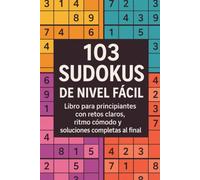 103 Sudokus de Nivel Fácil: Libro para principiantes con retos claros, ritmo cómodo y soluciones completas al final
