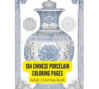 104 Chinese Porcelain Mandalas: A Geometric Coloring Book for Adults Featuring Antique Vases, Floral Motifs, and Classic Oriental Patterns: Elegant ... with Decorative Borders, Floral Symmetry