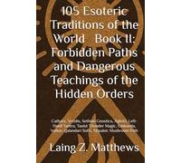 105 Esoteric Traditions of the World - Book II: Forbidden Paths and Dangerous Teachings of the Hidden Orders: Cathars, Yezidis, Sethian Gnostics, ... Vodou, Qalandari Sufis, Mazatec Mushroom Path
