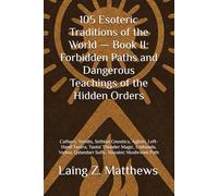 105 Esoteric Traditions of the World - Book II: Forbidden Paths and Dangerous Teachings of the Hidden Orders: Cathars, Yezidis, Sethian Gnostics, ... Vodou, Qalandari Sufis, Mazatec Mushroom Path