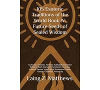 105 Esoteric Traditions of the World Book IV: Future Seeds of Sealed Wisdom: Ayahuasca Vedanta Alchemy Kabbalah Damanhur Rainbow Body Starseed ... Shamanism Taoist-Tibetan Geometry Tensegrity