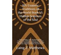 105 Esoteric Traditions of the World VI: Hidden Sciences of the Soul: Daoist Alchemy, Vedic Mysticism, Sufism, Hermeticism, Kabbalah, Gnosticism, ... Mysticism, Indigenous Wisdom, Sacred Geomet