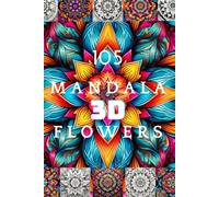 105 MANDALA FLOWERS 3D - MANDALAS CON FORMA DE FLORES EN 3D PARA COLOREAR Y DIVERTIR