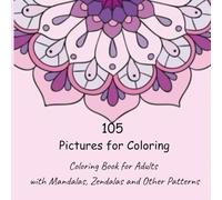 105 PICTURES FOR COLORING COLORING BOOK FOR ADULTS WITH MANDALAS, ZENDALAS AND OTHER PATTERNS