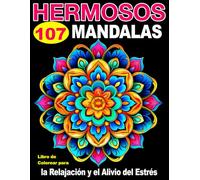 107 Hermosos Mandalas: Libro de Colorear para la Relajación y el Alivio del Estrés: Relájate y Desconecta con Hermosos Diseños Mandala: Perfecto para Adultos que Buscan Calma, Creatividad y Bienestar