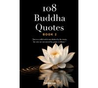 108 Buddha Quotes: Book 2: Enlighten Your Mind and Open Your Heart: Wisdom, Love, Courage, and Strength from the Teachings of Gautama Buddha