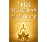 108 mantras para la prosperidad: Herramientas mentales para construir una vida de abundancia real: 4