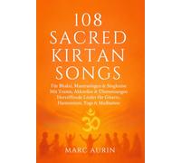 108 Sacred Kirtan Songs Bhakti, Mantrasingen & Singkreise: Mit Texten, Akkorden & Übersetzungen Herzöffnende Lieder für Gitarre, Harmonium & Meditation - perfektes Geschenk