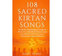108 Sacred Kirtan Songs Bhakti, Mantrasingen & Singkreise: Mit Texten, Akkorden & Übersetzungen Herzöffnende Lieder für Gitarre, Harmonium & Meditation - perfektes Geschenk