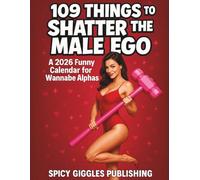 109 Things to Shatter the Male Ego: A 2026 Funny Calendar for Wannabe Alphas - Hilarious Sexy Gag Gift with 109 Savage Ego-Shattering Roasts , Perfect for White Elephant Parties, Christmas Gifts &Year-Round Laughter