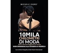 10mila chilometri di moda. Guida esperienziale alla fotografia di passerella. Ediz. a colori