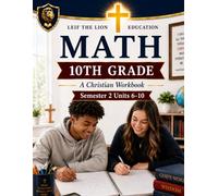 10th Grade Math Semester 2 (Units 6-10): A Christian Homeschool Math Workbook with Step-by-Step Lessons, Practice Problems, and Answer Key