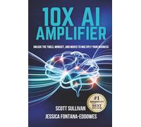 10X AI Amplifier: Unlock the Tools, Mindset, and Moves to Multiply Your Business