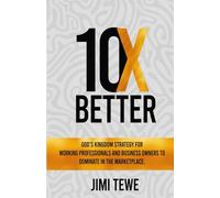 10X BETTER: God’s Kingdom Strategy for Working Professionals and Business Owners to Dominate in the Marketplace