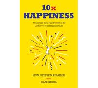 10x Happiness: Maximize Your Full Potential and Achieve Your Happiest Life