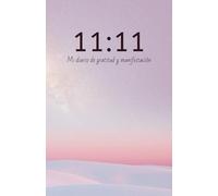 11:11 Diario de Gratitud y Manifestación: Transforma tu vida con el poder de la gratitud y manifiesta lo que deseas. Cuaderno para escribir tus metas ... alcanza tus metas y cumple tus sueños