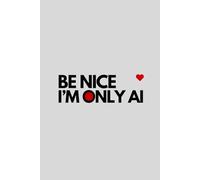 11)BE NICE I’M ONLY AI: A Funny Notebook for Creative People, Students and Technology Enthusiasts. A Notebook with a Little Red Analog Heart.