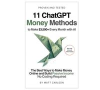 11 ChatGPT Money Methods to Make $3,500+ Every Month with Al: The Best Ways to Make Money Online and Build Passive Income - No Coding Required