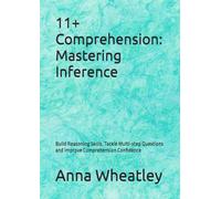 11+ Comprehension: Mastering Inference: Build Reasoning Skills, Tackle Multi-step Questions and Improve Comprehension Confidence