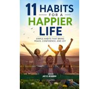 11 HABITS FOR A HAPPIER LIFE: SIMPLE HABITS THAT BRING PEACE, CONFIDENCE, AND JOY