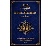 11 Laws of Inner Alchemy: Unlocking the Forces That Shape Your Reality