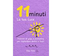 11 minuti. La tua Luce.: Pratiche di yoga e journaling per risplendere dentro e fuori