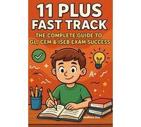 11 Plus Fast Track: The Complete Guide to GL, CEM & ISEB Exam Success