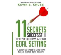 11 Secrets Successful People Know About Goal Setting: A Science-Based Guide That Turns Goals Into Reality