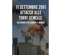 11 Settembre 2001: Attacco alle Torri Gemelle - Un Giorno che Cambiò il Mondo