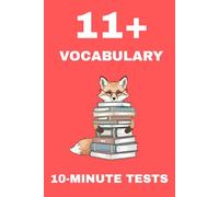 11+ Vocabulary Book: 10-Minute Tests: Synonyms, Antonyms, Word Meanings, Cloze Tasks & More - Short Daily Practice for 11 Plus Vocabulary Mastery