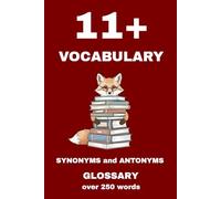 11+ Vocabulary Book: Synonyms & Antonyms Glossary, over 250 words