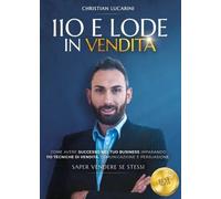 110 e Lode in vendita: Come avere successo nel tuo business imparando 110 tecniche di vendita, comunicazione e persuasione. Saper Vendere se stessi.