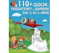 110+ Giochi e passatempi per bambini dai 5 ai 6 anni: Labirinti, illustrazioni da colorare, puzzle da risolvere, ricerca dell'intruso, giochi di raccolta e conteggio.