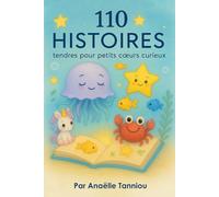 110 histoires tendres pour petits coeurs curieux: Un livre pour explorer ses émotions en douceur