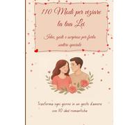 110 Modi per viziare la tua Lei: Idee romantiche, sorprese e gesti dolci per farla sentire speciale ogni giorno