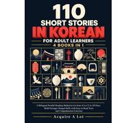110 Short Stories in Korean for Adult Learners - 4 Books in 1: A Bilingual Parallel Reading Method to Go from A1 to C2 in 110 Days. Build Stronger ... Texts and Comprehension Exercises