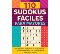 110 Sudokus Fáciles para Mayores: Pasatiempos numéricos de nivel sencillo para entretenerse con calma y revisar soluciones al final