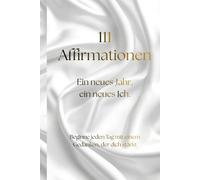 111 Affirmationen: Ein neues Jahr, ein neues Ich.