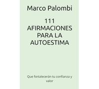 111 AFIRMACIONES PARA LA AUTOESTIMA: Que fortalecerán tu confianza y valor