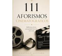 111 AFORISMOS CINEMATOGRÁFICOS: Reflexiones breves para grandes historias de la vida