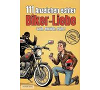 111 Anzeichen echter Biker-Liebe: laut, ehrlich, echt! Das ultimative Geschenk für Motorradfahrer und Biker. Inklusive Bonusteil Unnützes Wissen für Motorradliebhaber!